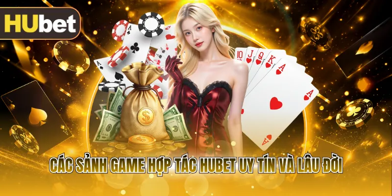 Các sảnh game hợp tác HUBET uy tín và lâu đời