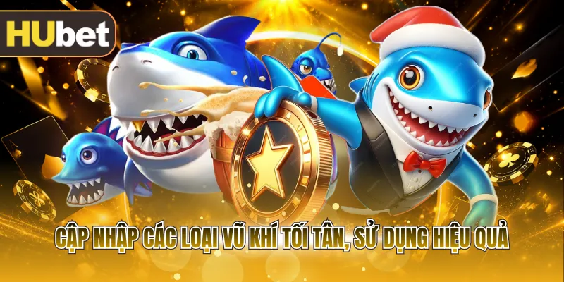Cập nhập các loại vũ khí tối tân, sử dụng hiệu quả