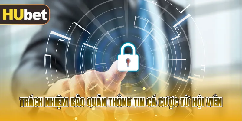 Trách nhiệm bảo quản thông tin cá cược từ hội viên