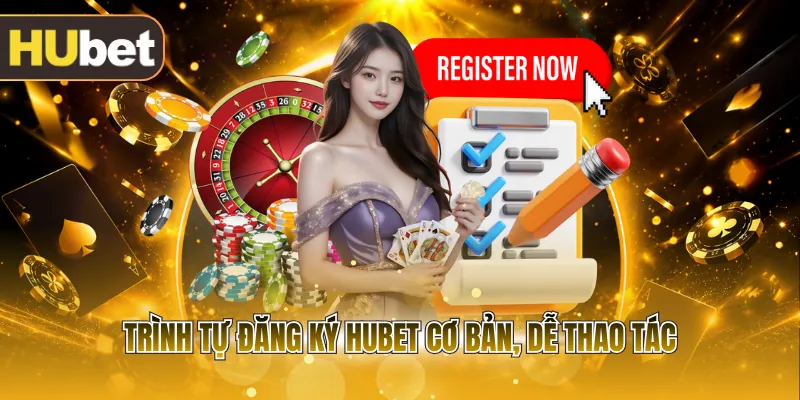 Trình tự đăng ký HUBET cơ bản, dễ thao tác