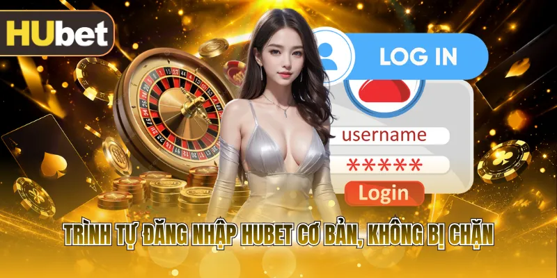 Trình tự đăng nhập HUBET cơ bản, không bị chặn